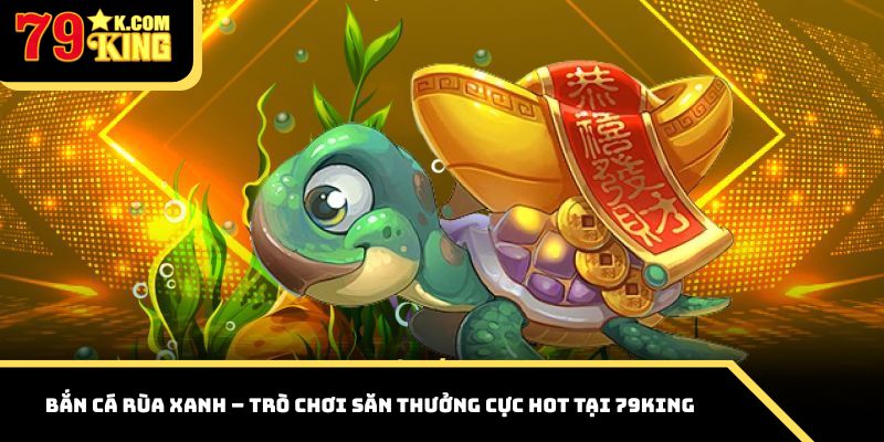 bắn cá rùa xanh