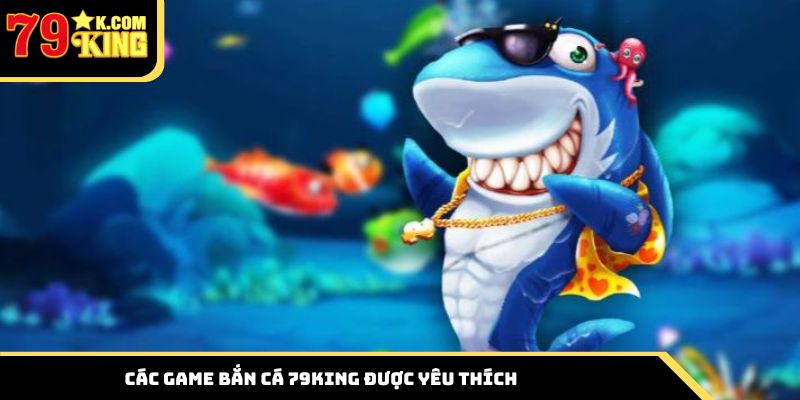 Chinh phục các game bắn cá 79king được yêu thích