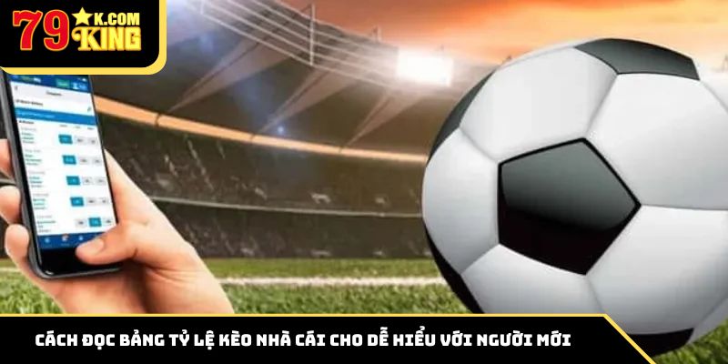 Cách Đọc Bảng Tỷ Lệ Kèo Nhà Cái