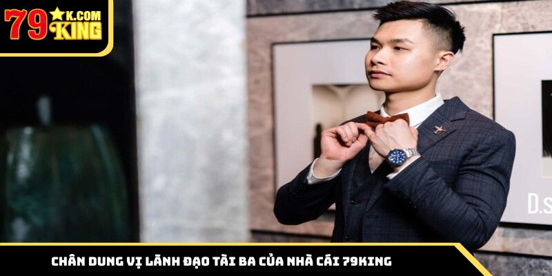 Chân dung vị lãnh đạo tài ba của nhà cái 79King