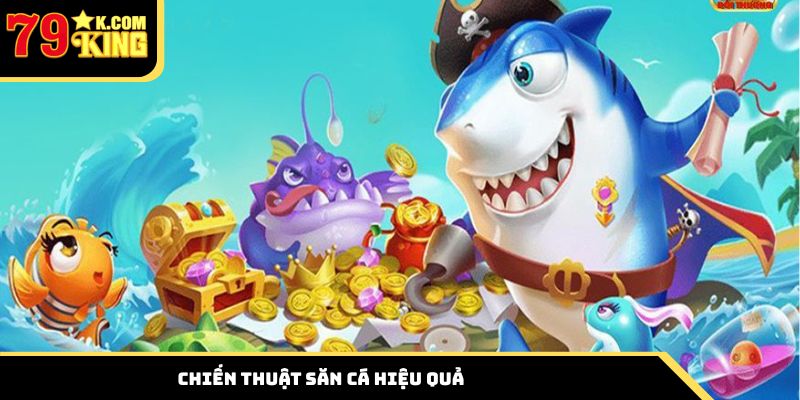 Chiến thuật săn cá hiệu quả từ nhà cái 79king