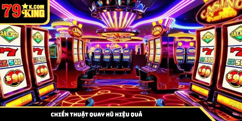 Chiến thuật quay hũ hiệu quả từ cao thủ nhà cái 79king
