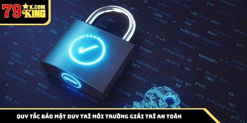 Quy tắc bảo mật duy trì môi trường giải trí an toàn