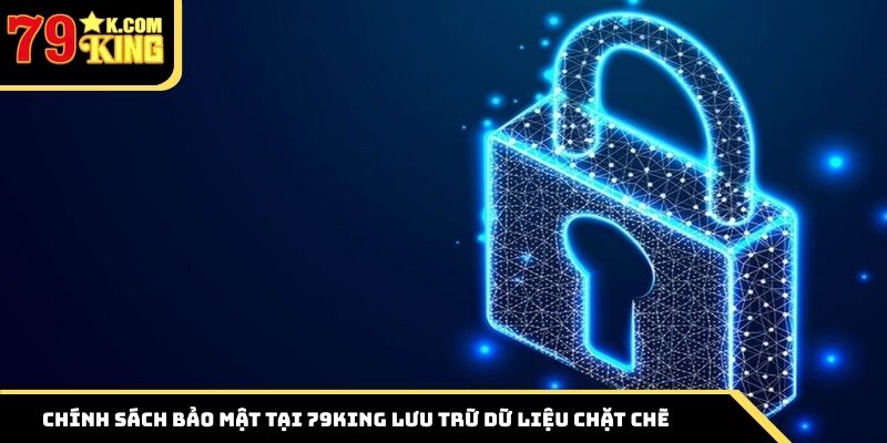 Chính sách bảo mật tại 79King lưu trữ dữ liệu chặt chẽ