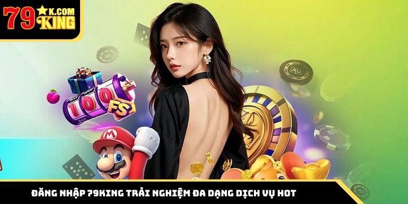 Đăng nhập 79King trải nghiệm đa dạng dịch vụ hot