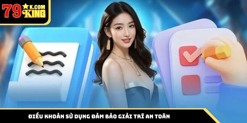Điều khoản sử dụng đảm bảo giải trí an toàn