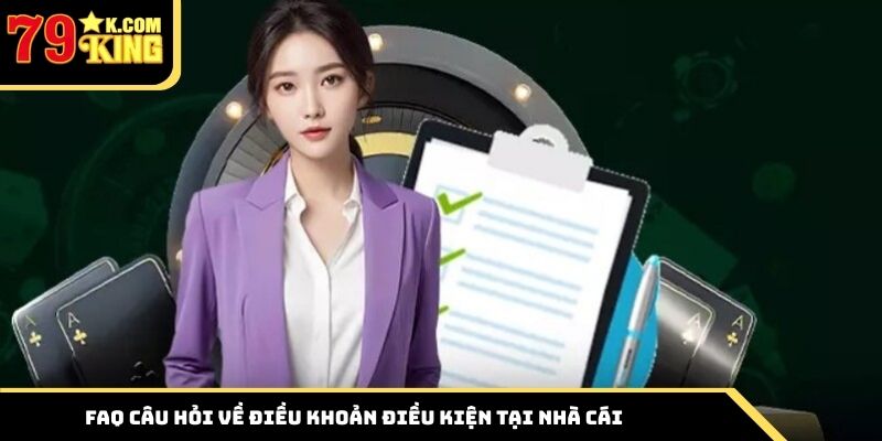 FAQ câu hỏi về điều khoản điều kiện tại nhà cái