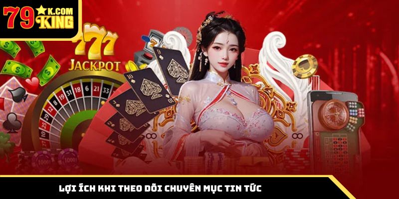 Tìm hiểu những lợi ích khi theo dõi chuyên mục tin tức