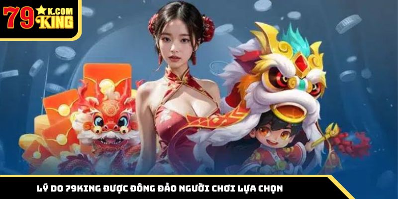 Tìm hiểu lý do 79king được đông đảo người chơi lựa chọn