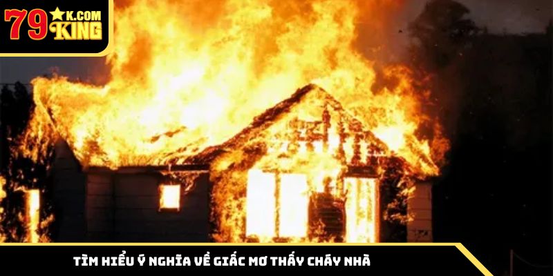 Tìm hiểu ý nghĩa về giấc mơ thấy cháy nhà
