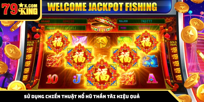 Sử dụng chiến thuật nổ hũ Thần Tài hiệu quả