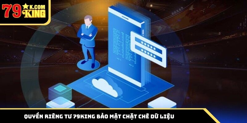 Quyền riêng tư 79King bảo mật chặt chẽ dữ liệu