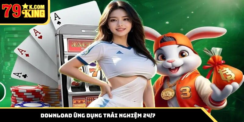 Download ứng dụng trải nghiệm 24/7