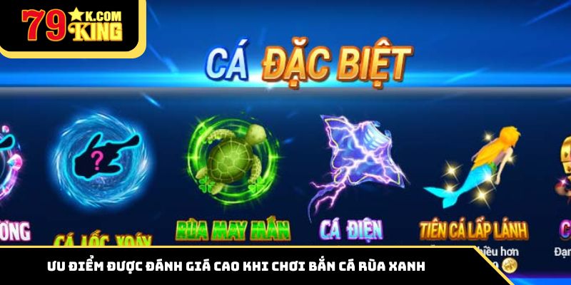 Ưu điểm được đánh giá cao khi chơi bắn cá rùa xanh tại 79king