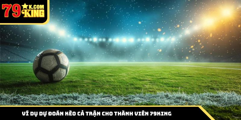 Ví dụ dự đoán kèo fulltime cho thành viên 79king