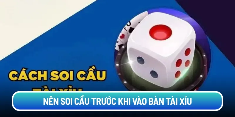 Nên soi cầu trước khi vào bàn Tài Xỉu