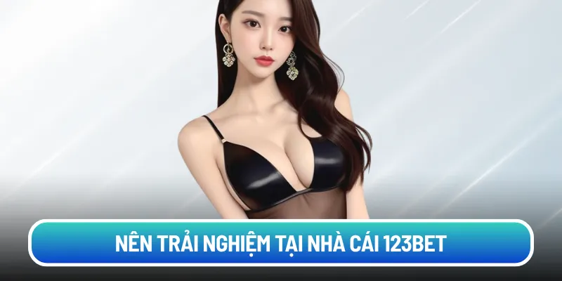 Nên trải nghiệm tại nhà cái 123bet